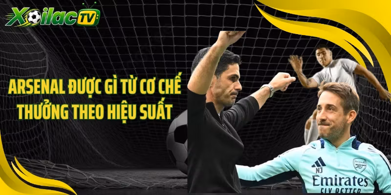 Arsenal được gì từ cơ chế thưởng theo hiệu suất