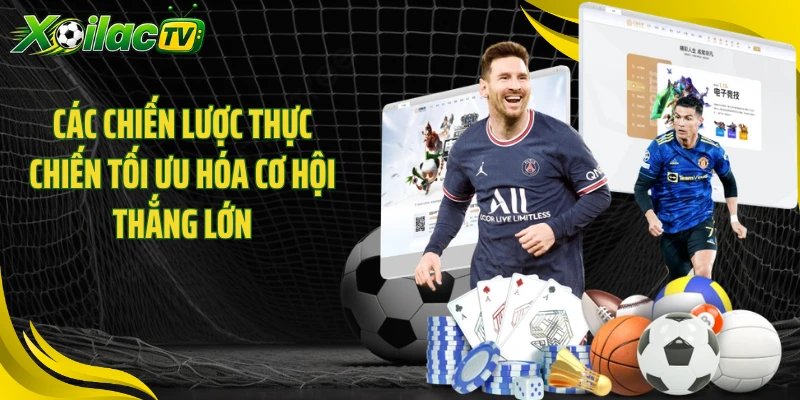 Các chiến lược thực chiến tối ưu hóa cơ hội thắng lớn