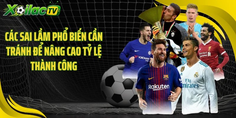 Các sai lầm phổ biến cần tránh để nâng cao tỷ lệ thành công