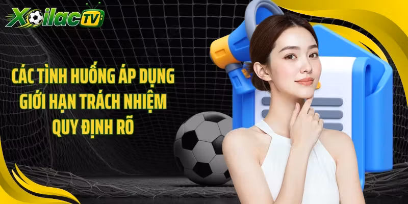 Các tình huống áp dụng giới hạn trách nhiệm quy định rõ
