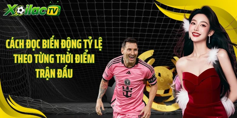 Cách đọc biến động tỷ lệ theo từng thời điểm trận đấu