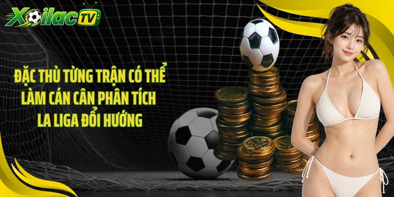 Đặc thù từng trận có thể làm cán cân phân tích La Liga đổi hướng