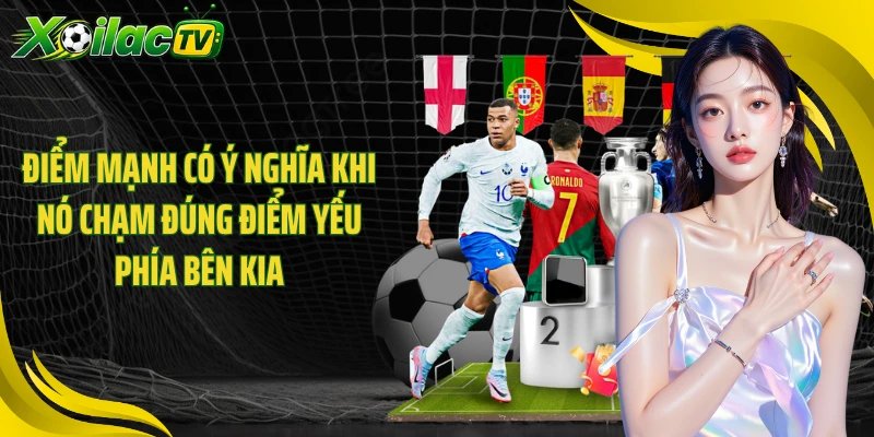 Điểm mạnh có ý nghĩa khi nó chạm đúng điểm yếu phía bên kia