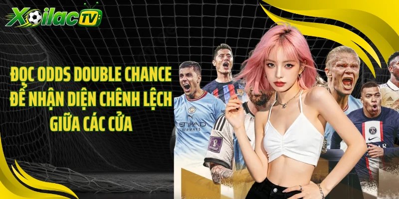 Đọc odds Double Chance để nhận diện chênh lệch giữa các cửa