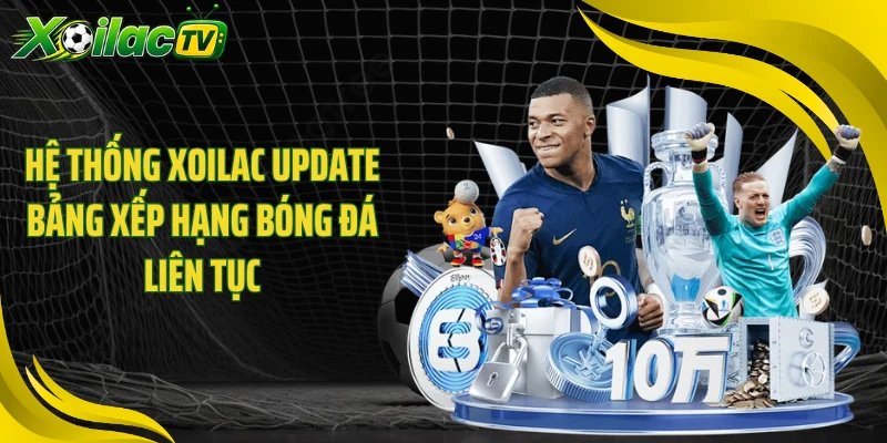 Hệ thống Xoilac update bảng xếp hạng bóng đá liên tục