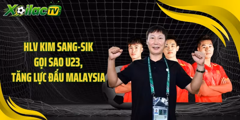 HLV Kim Sang-sik Gọi Sao U23, Tăng Lực Đấu Malaysia 