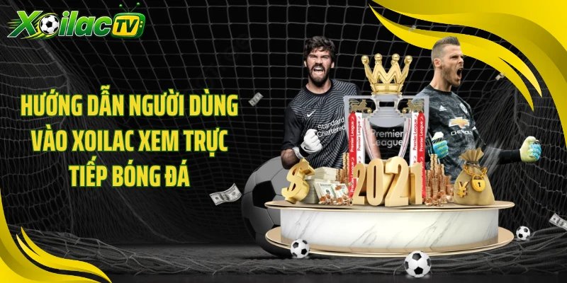 Hướng dẫn người dùng vào Xoilac xem trực tiếp bóng đá