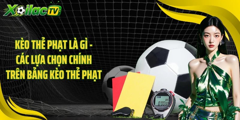Kèo thẻ phạt là gì - Các lựa chọn chính trên bảng kèo thẻ phạt