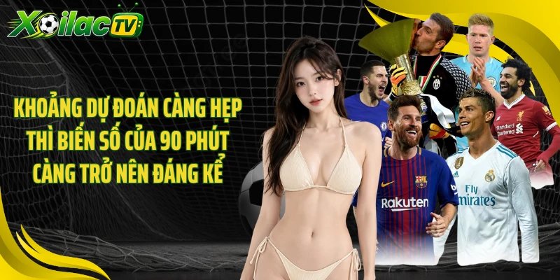 Khoảng dự đoán càng hẹp thì biến số của 90 phút càng trở nên đáng kể