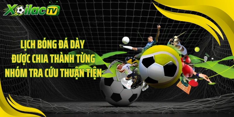 Lịch bóng đá dày được chia thành từng nhóm tra cứu thuận tiện
