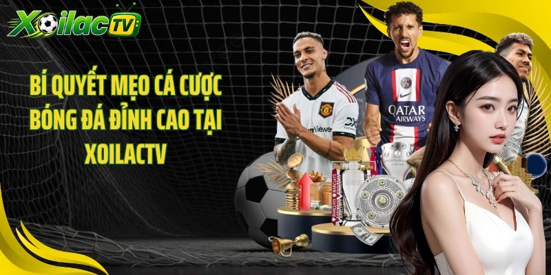 Bí Quyết Mẹo Cá Cược Bóng Đá Đỉnh Cao Tại XOILACTV