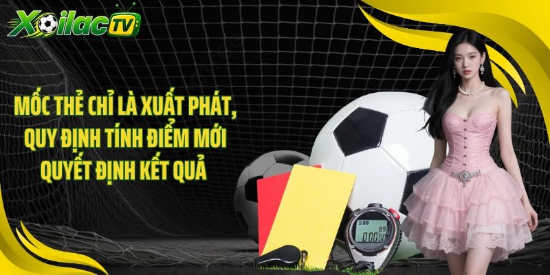 Mốc thẻ chỉ là xuất phát, quy định tính điểm mới quyết định kết quả