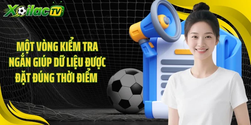 Một vòng kiểm tra ngắn giúp dữ liệu được đặt đúng thời điểm