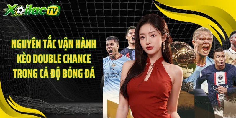 Nguyên tắc vận hành kèo Double Chance trong cá độ bóng đá