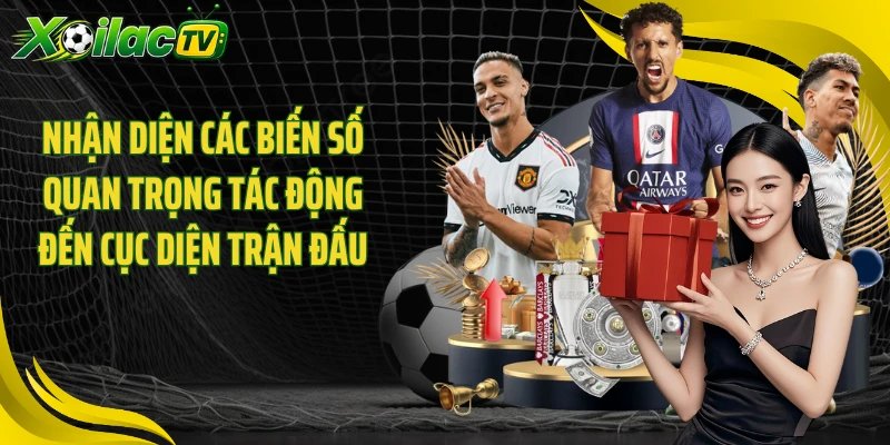 Nhận diện các biến số quan trọng tác động đến cục diện trận đấu