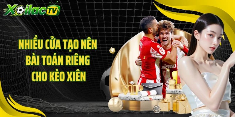 Nhiều cửa tạo nên bài toán riêng cho kèo xiên