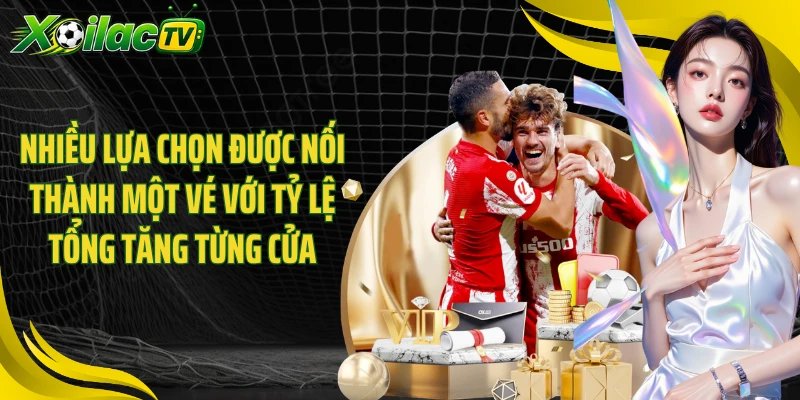 Nhiều lựa chọn được nối thành một vé với tỷ lệ tổng tăng từng cửa
