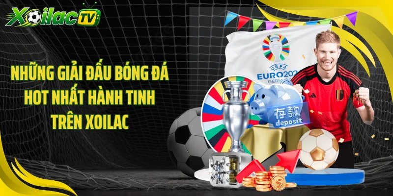 Những giải đấu bóng đá hot nhất hành tinh trên Xoilac