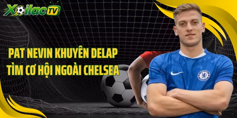 Pat Nevin khuyên Delap tìm cơ hội ngoài Chelsea