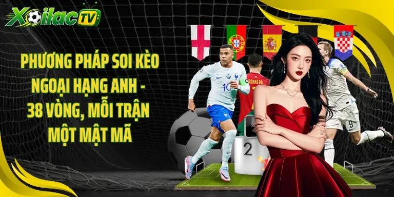 Phương Pháp Soi Kèo Ngoại Hạng Anh - 38 Vòng, Mỗi Trận Một Mật Mã