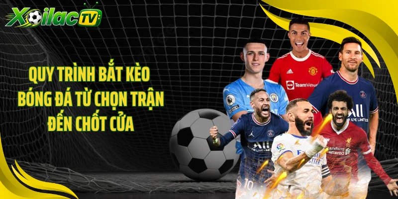 Quy trình bắt kèo bóng đá từ chọn trận đến chốt cửa