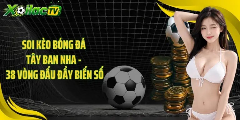 Soi Kèo Bóng Đá Tây Ban Nha - 38 Vòng Đấu Đầy Biến Số