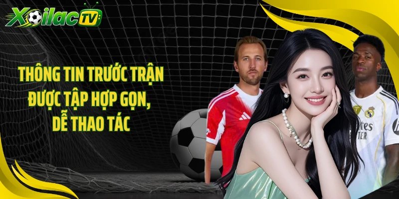 Thông tin trước trận được tập hợp gọn, dễ thao tác