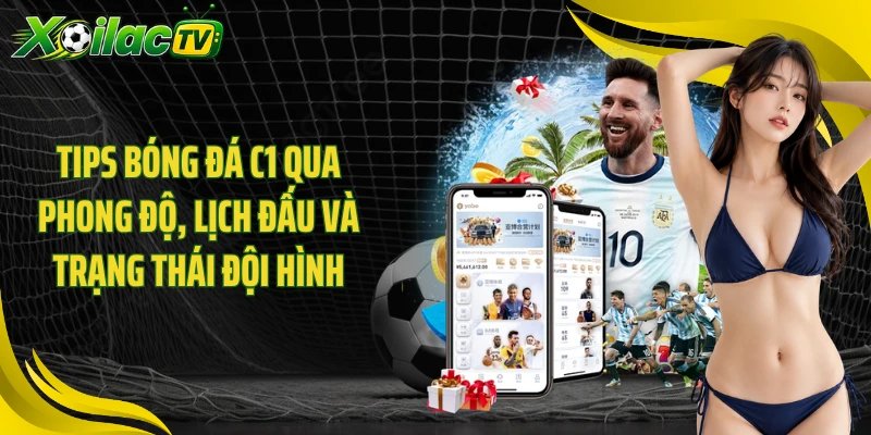 Tips bóng đá C1 qua phong độ, lịch đấu và trạng thái đội hình