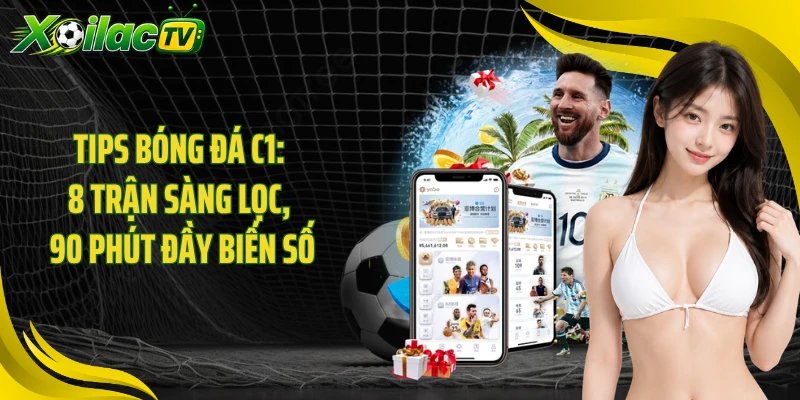 Tips Bóng Đá C1: 8 Trận Sàng Lọc, 90 Phút Đầy Biến Số