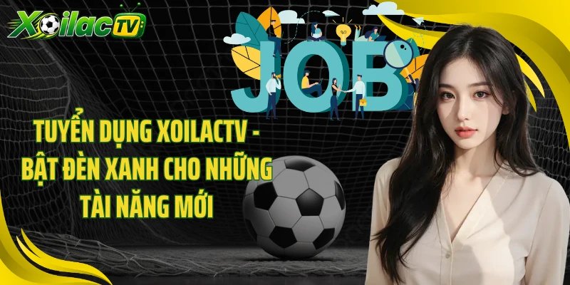 Tuyển Dụng XOILACTV - Bật Đèn Xanh Cho Những Tài Năng Mới