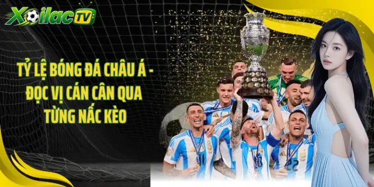 Tỷ Lệ Bóng Đá Châu Á - Đọc Vị Cán Cân Qua Từng Nấc Kèo