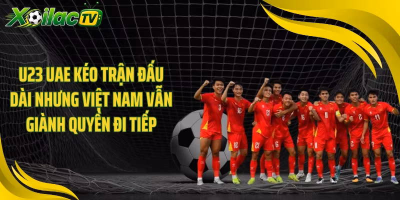U23 UAE kéo trận đấu dài nhưng Việt Nam vẫn giành quyền đi tiếp