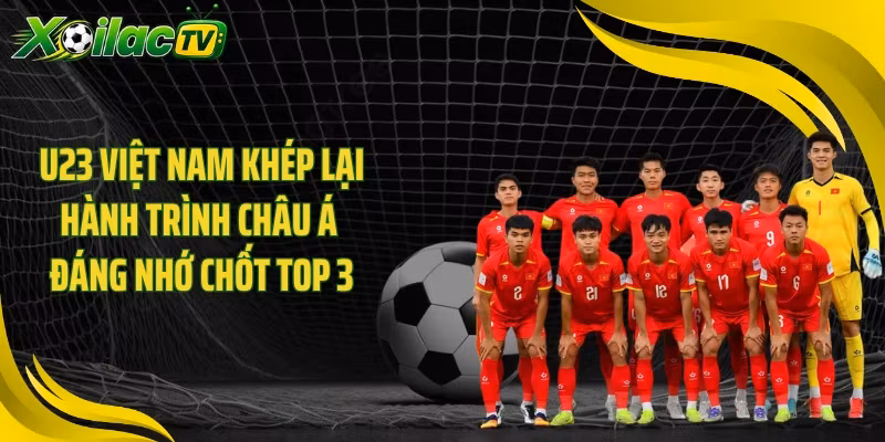 U23 Việt Nam Khép Lại Hành Trình Châu Á Đáng Nhớ Chốt Top 3